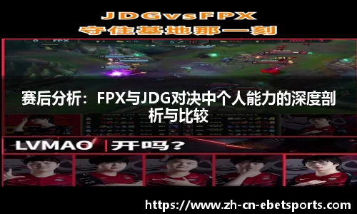 赛后分析：FPX与JDG对决中个人能力的深度剖析与比较
